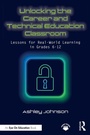 Cover: Unlocking the Career and Technical Education Classroom - Routledge