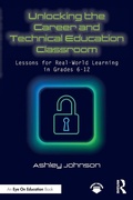 Cover: Unlocking the Career and Technical Education Classroom - Routledge