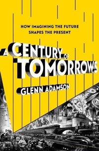 Enlarge image Cover: A Century of Tomorrows - Bloomsbury Publishing USA