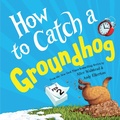 Cover: How to Catch a Groundhog - Sourcebooks Wonderland