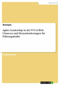 Abbildung von: Agiles Leadership in der VUCA-Welt. Chancen und Herausforderungen für Führungskräfte - GRIN Verlag