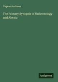 Cover: The Primary Synopsis of Universology and Alwato - Antigonos Verlag
