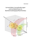 Cover: Lernverhalten, Lernanforderungen und Lernbed&uuml;rfnisse im Bachelorstudiengang Maschinenbau - BoD - Books on Demand