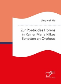 Abbildung von: Zur Poetik des Hörens in Rainer Maria Rilkes Sonetten an Orpheus - Diplomica Verlag