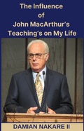 Cover: The Influence of John MacArthur's Teaching's on My Life - Author