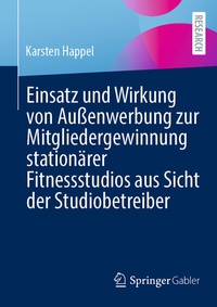 Abbildung von: Einsatz und Wirkung von Außenwerbung zur Mitgliedergewinnung stationärer Fitnessstudios aus Sicht der Studiobetreiber - Springer Gabler