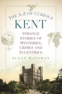 Abbildung von: The A-Z of Curious Kent - The History Press Ltd