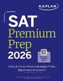 Cover: SAT Premium Prep 2026: Includes 3 Full Length Practice Tests, 700+ Practice Questions, + 1 Year Online Access to Quizzes and Video Lessons and Tutorials - Kaplan Test Prep