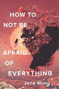Cover: How to Not Be Afraid of Everything - Alice James Books