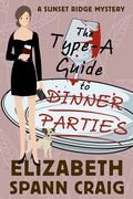 Cover: The Type-A Guide to Dinner Parties (A Sunset Ridge Cozy Mystery, #2) - Elizabeth Spann Craig