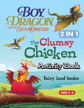 Cover: The Boy The Dragon and the Seamonster, the clumsy chicken activity book - Fairyland books