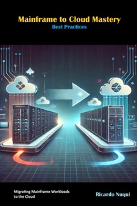Enlarge image Cover: Mainframe to Cloud Mastery: Best Practices (Mainframes) - Isaac Nangan
