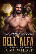 Cover: La Prigioniera dell'Alfa (Aspen Ridge Pack: The Alphas, #3) - Luna Wilder