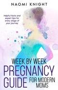 Cover: Week by Week Pregnancy Guide For Modern Moms - Naomi Knight