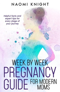 Enlarge image Cover: Week by Week Pregnancy Guide For Modern Moms - Naomi Knight