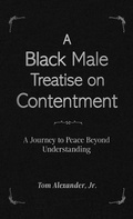 Cover: A Black Male Treatise on Contentment - ALEXANDER PUBLISHING GROUP, LLC