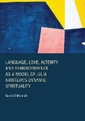 Cover: Language, Love, Alterity and Transcendence as a Model of Julia Kristeva s Dynamic Spirituality - Ethics International Press Ltd