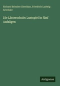 Cover: Die L&auml;sterschule: Lustspiel in f&uuml;nf Aufz&uuml;gen - Antigonos Verlag