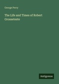 Cover: The Life and Times of Robert Grosseteste - Antigonos Verlag