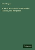 Cover: St. Peter Non-Roman in His Mission, Ministry, and Martyrdom - Antigonos Verlag