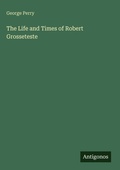 Cover: The Life and Times of Robert Grosseteste - Antigonos Verlag