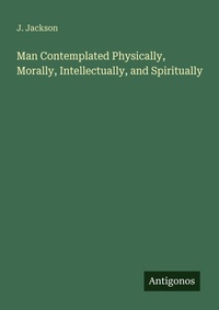 Enlarge image Cover: Man Contemplated Physically, Morally, Intellectually, and Spiritually - Antigonos Verlag