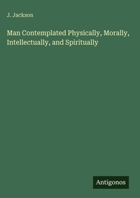 Enlarge image Cover: Man Contemplated Physically, Morally, Intellectually, and Spiritually - Antigonos Verlag