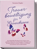 Cover: Trauerbew&auml;ltigung f&uuml;r Erwachsene: Kopf hoch, Sie schaffen das! Das Selbsthilfe Workbook bei Trauer mit Tipps und &Uuml;bungen um Ihre Trauer zu verstehen, anzunehmen und zu &uuml;berwinden - mit Kurzgeschichten - edition JT