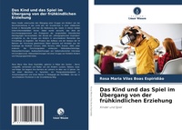 Abbildung von: Das Kind und das Spiel im UEbergang von der fruehkindlichen Erziehung - Verlag Unser Wissen