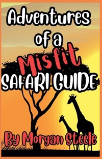 Enlarge image Cover: Adventures of a Misfit Safari Guide - Morgan Steele