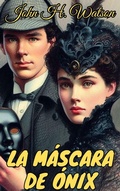 Cover: La m&aacute;scara de &oacute;nix (Los casos olvidados de Sherlock Holmes, #2) - John H. Watson