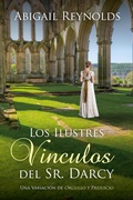 Cover: Los Ilustres V&iacute;nculos del Sr. Darcy: Una Variaci&oacute;n de Orgullo y Prejuicio - Abigail Reynolds
