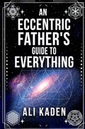 Cover: An Eccentric Father's Guide to Everything - Ali Kaden