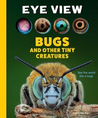 Enlarge image Cover: Eye View: Bugs and Other Tiny Creatures - Weldon Owen, Incorporated