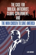 Cover: The Case for Biblical Antichrist, Global Government, and the Man Chosen to Save America - Christian Faith Publishing