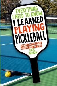 Enlarge image Cover: Everything I Need to Know, I Learned Playing Pickleball - Rick Broida