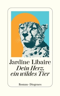 Abbildung von: Dein Herz, ein wildes Tier - Diogenes