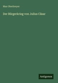 Cover: Der B&uuml;rgerkrieg von Julius C&auml;sar - Antigonos Verlag