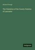 Cover: The Visitation of the County Palatine of Lancaster - Antigonos Verlag