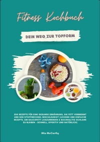 Abbildung von: Fitness Kochbuch: Dein Weg zur Topform - 500 Rezepte für eine gesunde Ernährung, die Fett verbrennt und den Stoffwechsel beschleunigt - tredition
