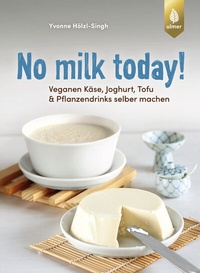Abbildung von: No milk today! Veganen Käse, Joghurt, Tofu & Pflanzendrinks selbermachen - Verlag Eugen Ulmer