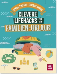 Abbildung von: Clevere Lifehacks für den Familien-Urlaub - Groh