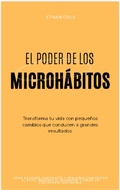 Cover: El Poder de los Microh&aacute;bitos: Transforma Tu Vida con Peque&ntilde;os Cambios que Conducen a Grandes Resultados - Ethan Cole