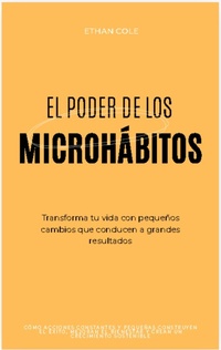 Enlarge image Cover: El Poder de los Microhábitos: Transforma Tu Vida con Pequeños Cambios que Conducen a Grandes Resultados - Ethan Cole