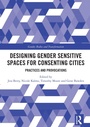 Cover: Designing Gender Sensitive Spaces for Consenting Cities - Routledge