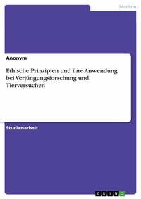 Abbildung von: Ethische Prinzipien und ihre Anwendung bei Verjüngungsforschung und Tierversuchen - GRIN Verlag