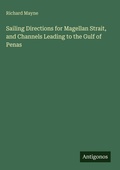 Cover: Sailing Directions for Magellan Strait, and Channels Leading to the Gulf of Penas - Antigonos Verlag