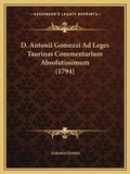 Cover: D. Antonii Gomezzi Ad Leges Taurinas Commentarium Absolutissimum (1794) - Kessinger Publishing