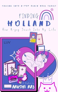 Enlarge image Cover: Finding Holland: How K-pop Snuck Into My Life (Falling Into K-pop Black Hole Series, #1) - Arushi Raj