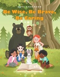 Cover: Be Wise, Be Brave, Be Caring - Page Publishing, Inc.